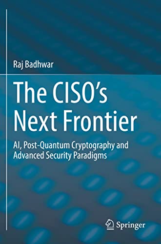The CISO’s Next Frontier: AI, Post-Quantum Cryptography and Advanced Security Paradigms von Springer