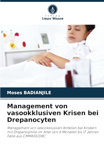 Management von vasookklusiven Krisen bei Drepanocyten: Management von vasookklusiven Anfällen bei Kindern mit Drepanophilie im Alter von 6 Monaten bis 17 Jahren Fälle aus CMMASS/DRC von Verlag Unser Wissen