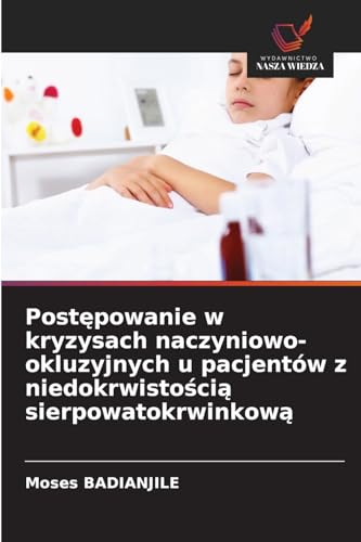 Postępowanie w kryzysach naczyniowo-okluzyjnych u pacjentów z niedokrwistością sierpowatokrwinkową: DE von Wydawnictwo Nasza Wiedza