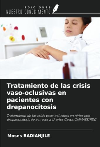 Tratamiento de las crisis vaso-oclusivas en pacientes con drepanocitosis: Tratamiento de las crisis vaso-oclusivas en niños con drepanocitosis de 6 meses a 17 años Casos CMMASS/RDC von Ediciones Nuestro Conocimiento