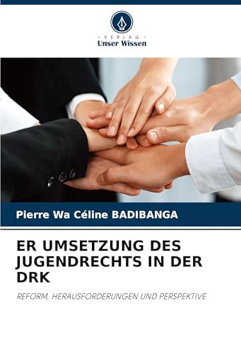 ER UMSETZUNG DES JUGENDRECHTS IN DER DRK: REFORM, HERAUSFORDERUNGEN UND PERSPEKTIVE von Verlag Unser Wissen