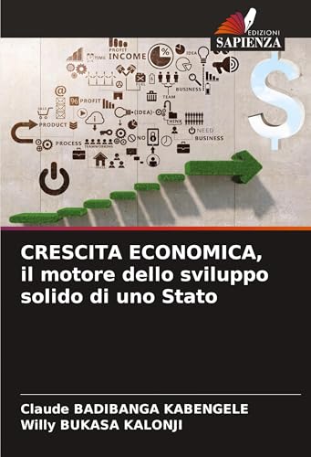 CRESCITA ECONOMICA, il motore dello sviluppo solido di uno Stato von Edizioni Sapienza