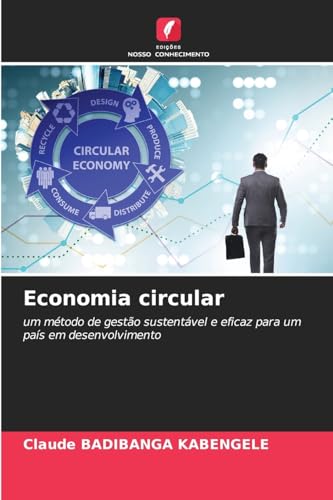 Economia circular: um método de gestão sustentável e eficaz para um país em desenvolvimento von Edições Nosso Conhecimento