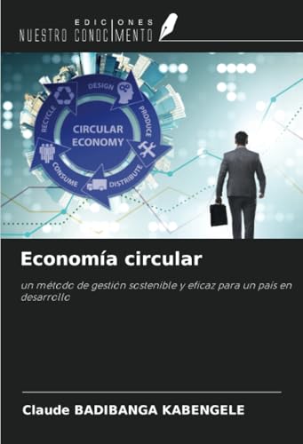 Economía circular: un método de gestión sostenible y eficaz para un país en desarrollo von Ediciones Nuestro Conocimiento