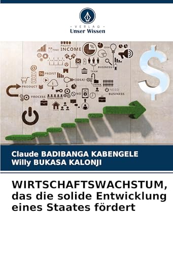 WIRTSCHAFTSWACHSTUM, das die solide Entwicklung eines Staates fördert von Verlag Unser Wissen