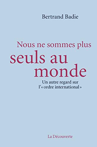 Nous ne sommes plus seuls au monde: Un autre regard sur l'"ordre international"