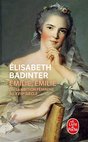 Emilie, Emilie : L''ambition feminine au XVIIIe siècle: L'ambition féminine au XVIIIème siècle von Le Livre de Poche