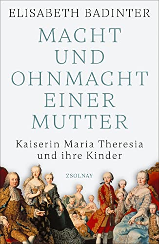 Macht und Ohnmacht einer Mutter: Kaiserin Maria Theresia und ihre Kinder von Paul Zsolnay Verlag