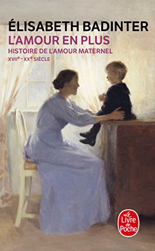 L'Amour en plus: Histoire de l'Amour Maternel (XVIIè- XXè Siècle) (Le Livre de Poche)