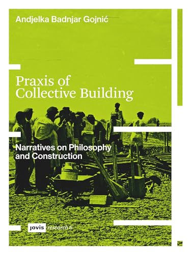 Praxis of Collective Building: Narratives of Philosophy and Construction (JOVIS research, 6) von JOVIS