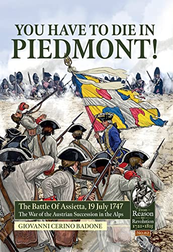 You Have to Die in Piedmont!: The Battle of Assietta, 19 July 1747; the War of the Austrian Succession in the Alps (From Reason to Revolution)