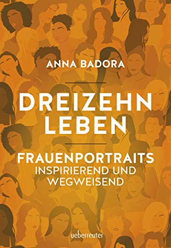 Dreizehn Leben: Frauenporträts, inspirierend und wegweisend. von Carl Ueberreuter Verlag