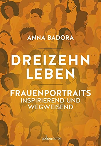 Dreizehn Leben: Frauenporträts, inspirierend und wegweisend. von Ueberreuter, Carl Verlag