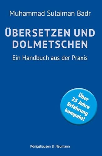 Übersetzen und Dolmetschen: Ein Handbuch aus der Praxis Übersetzen und Dolmetschen: Ein Handbuch aus der Praxis von Königshausen u. Neumann