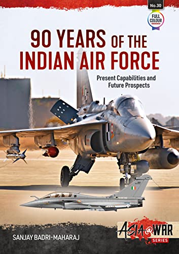 90 Years of the Indian Air Force: Present Capabilities and Future Prospects (Asia @ War, 30, Band 30)