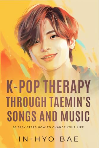 K-Pop Therapy Through Taemin's Songs and Music: 10 Easy Steps How To Change Your Life von Independently published