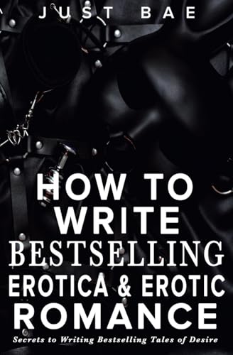 How to Write Bestselling Erotica & Erotic Romance: Secrets to Writing Bestselling Tales of Desire (How to Write a Bestseller Romance) von Just Bae