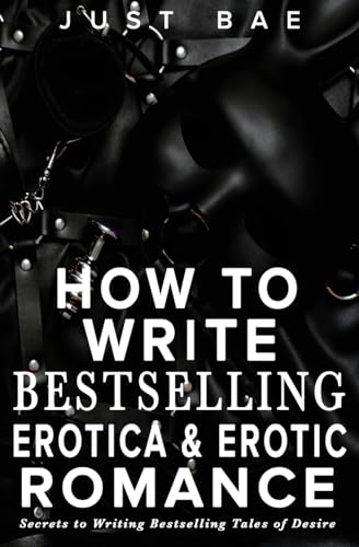 How to Write Bestselling Erotica & Erotic Romance: Secrets to Writing Bestselling Tales of Desire (Master Writing Romance Books to Chart-Topping Novels, Band 4) von Eric Reese