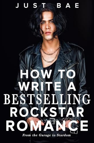 How to Write a Bestselling Rockstar Romance: From the Garage to Stardom (How to Write a Bestseller Romance, Band 7) von Just Bae