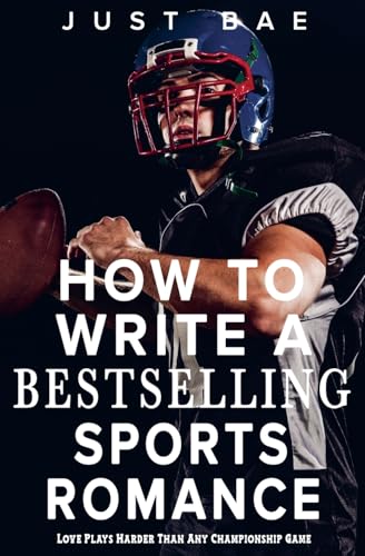 How to Write a Bestselling Sports Romance: Love Plays Harder Than Any Championship Game (How to Write a Bestseller Romance, Band 14) von Just Bae