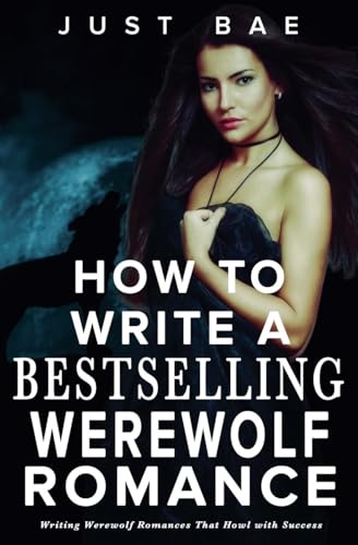 How to Write a Bestselling Werewolf Romance: Writing Werewolf Romances That Howl with Success (How to Write a Bestseller Romance) von Just Bae