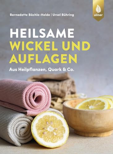 Heilsame Wickel und Auflagen: Aus Heilpflanzen, Quark & Co.