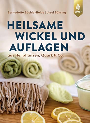 Heilsame Wickel und Auflagen: Aus Heilpflanzen, Quark & Co.