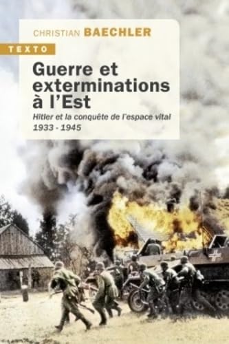 Guerre et exterminations à l'est: Hitler et la conquête de l'espace vital 1933-1945 Guerre et exterminations à l'est: Hitler et la conquête de l'espace vital 1933-1945