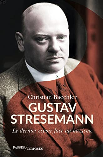 Gustav Stresemann: Le dernier espoir face au nazisme von PASSES COMPOSES