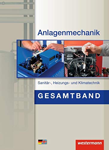 Anlagenmechanik Gesamtband: Schülerbuch, 1. Auflage, 2014: Sanitär-, Heizungs- und Klimatechnik: Schülerband