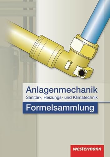 Anlagenmechanik für Sanitär-, Heizungs- und Klimatechnik Formelsammlung: 2. Auflage, 2011