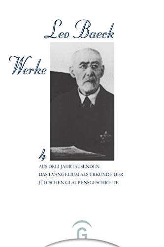 Leo Baeck Werke, 6 Bde., Bd.4, Aus drei Jahrtausenden, Das Evangelium als Urkunde der jüdischen Glaubensgeschichte