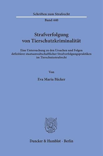 Strafverfolgung von Tierschutzkriminalität: Eine Untersuchung zu den Ursachen und Folgen defizitärer staatsanwaltschaftlicher ... (Schriften zum Strafrecht) von Duncker & Humblot