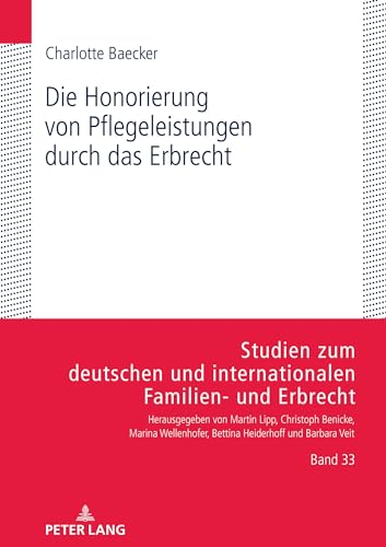 Die Honorierung von Pflegeleistungen durch das Erbrecht: Dissertationsschrift (Studien zum deutschen und internationalen Familien- und Erbrecht, Band 33)