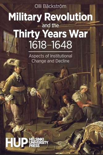 Military Revolution and the Thirty Years War 1618-1648: Aspects of Institutional Change and Decline