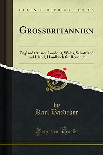 Grossbritannien: England (Ausser London), Wales, Schottland Und Irland; Handbuch Für Reisende (Classic Reprint)