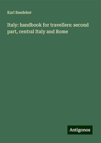 Italy: handbook for travellers: second part, central Italy and Rome Italy: handbook for travellers: second part, central Italy and Rome von Antigonos Verlag