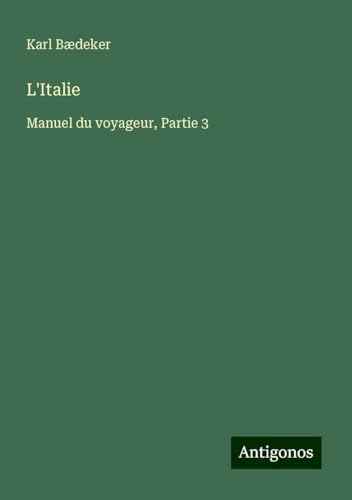 L'Italie: Manuel du voyageur, Partie 3 von Antigonos Verlag