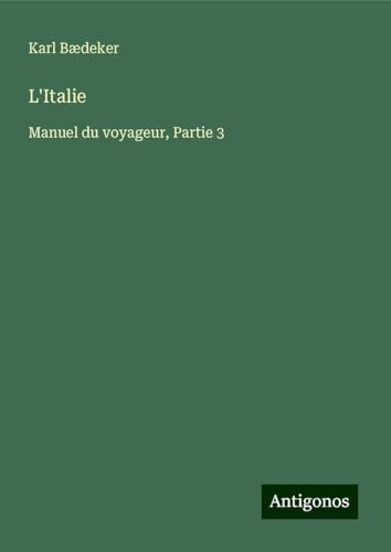 L'Italie: Manuel du voyageur, Partie 3 L'Italie: Manuel du voyageur, Partie 3 von Antigonos Verlag