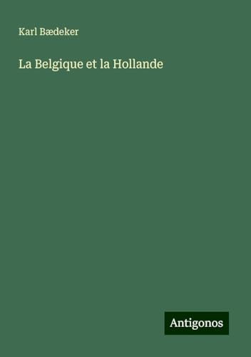 La Belgique et la Hollande La Belgique et la Hollande von Antigonos Verlag