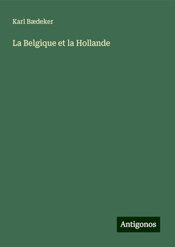 La Belgique et la Hollande La Belgique et la Hollande von Antigonos Verlag