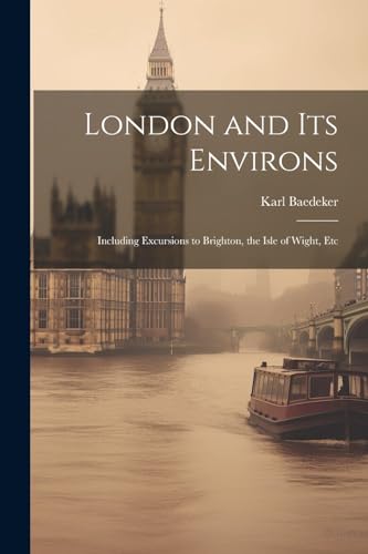 London and Its Environs: Including Excursions to Brighton, the Isle of Wight, Etc von Legare Street Press