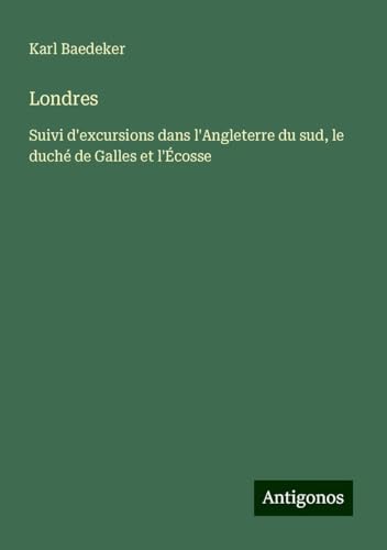 Londres: Suivi d'excursions dans l'Angleterre du sud, le duché de Galles et l'Écosse Londres: Suivi d'excursions dans l'Angleterre du sud, le duché de Galles et l'Écosse von Antigonos Verlag