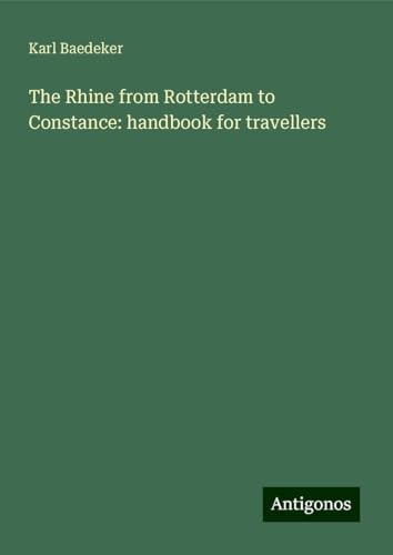 The Rhine from Rotterdam to Constance: handbook for travellers The Rhine from Rotterdam to Constance: handbook for travellers von Antigonos Verlag