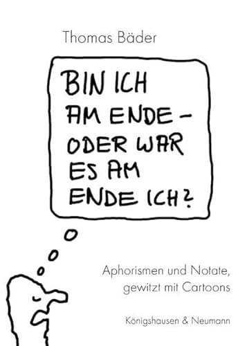 Bin ich am Ende – oder war es am Ende ich?: Aphorismen und Notate gewitzt mit Cartoons von Königshausen & Neumann