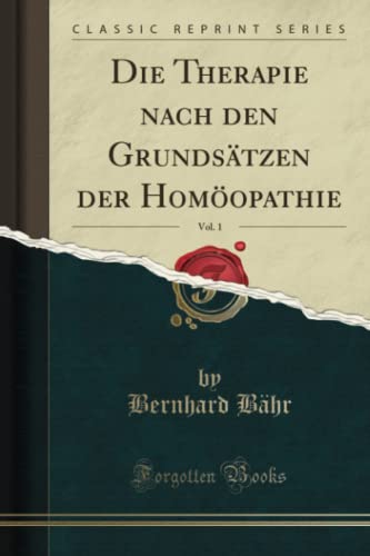 Die Therapie nach den Grundsätzen der Homöopathie, Vol. 1 (Classic Reprint)