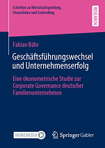 Geschäftsführungswechsel und Unternehmenserfolg: Eine ökonometrische Studie zur Corporate Governance deutscher Familienunternehmen (Schriften zu Wirtschaftsprüfung, Steuerlehre und Controlling) von Springer