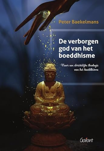 De verborgen god van het boeddhisme: Naar een christelijke theologie van het boeddhisme von Garant Uitgevers