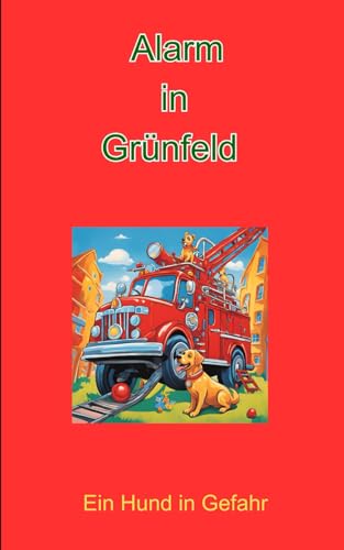Alarm in Grünfeld: Ein Hund in Gefahr Alarm in Grünfeld: Ein Hund in Gefahr von Independently published