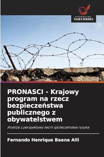 PRONASCI - Krajowy program na rzecz bezpieczeństwa publicznego z obywatelstwem: Analiza z perspektywy teorii społeczeństwa ryzyka: Analiza z perspektywy teorii spo¿ecze¿stwa ryzyka von Wydawnictwo Nasza Wiedza